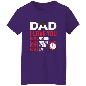 Dad I Love You Every Second Every Minute Every Hour Every Day T-Shirts