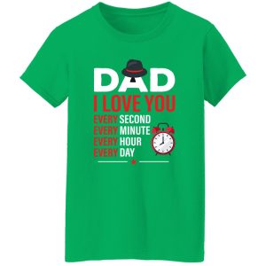 Dad I Love You Every Second Every Minute Every Hour Every Day T-Shirts