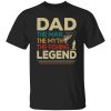 Dad The Man The Myth The Fishing Legend Fishing Dad Shirt