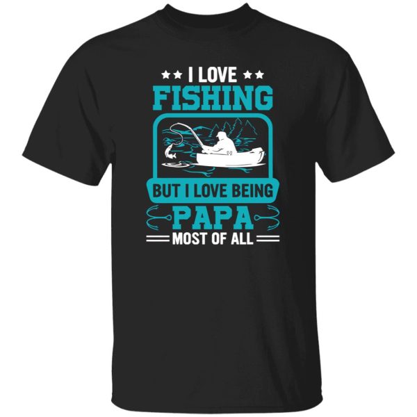 I Love Fishing But I Love Being Papa Most Of All Shirt