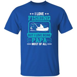 I Love Fishing But I Love Being Papa Most Of All Shirt