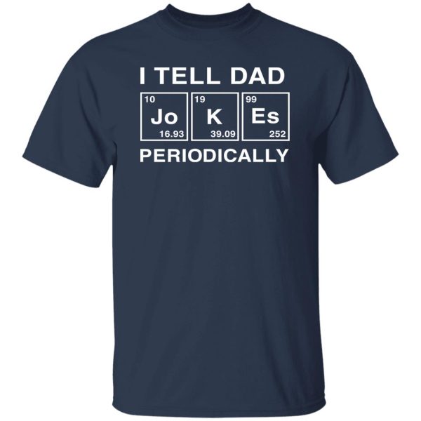 I Tell Dad Jokes Periodically Table Element Shirt