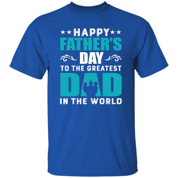 Happy Father’s Day To The Greatest Dad In The World Shirt