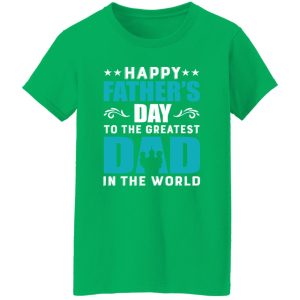 Happy Father’s Day To The Greatest Dad In The World Shirt