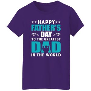 Happy Father’s Day To The Greatest Dad In The World Shirt