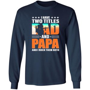 I Have Two Titles Dad And Papa And I Rock Them Both Shirt