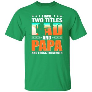 I Have Two Titles Dad And Papa And I Rock Them Both Shirt