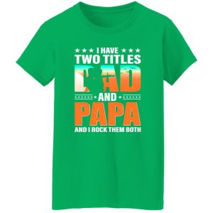 I Have Two Titles Dad And Papa And I Rock Them Both Shirt