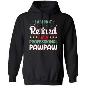 I Am Not Retired I’m A Professional Pawpaw Father’s Day Shirt