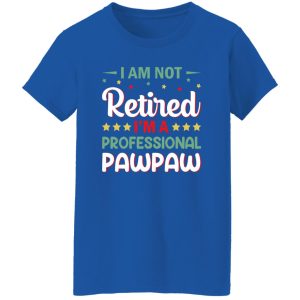 I Am Not Retired I’m A Professional Pawpaw Father’s Day Shirt