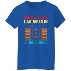 I Keep All My Dad Jokes In A Dad A Base Shirt