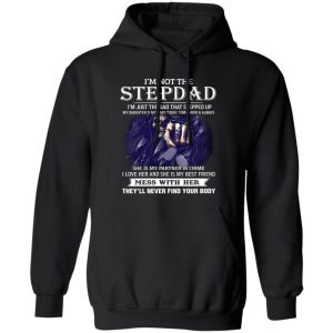 I’m Not The Stepdad Mess With Her They’ll Never Find Your Body Shirt