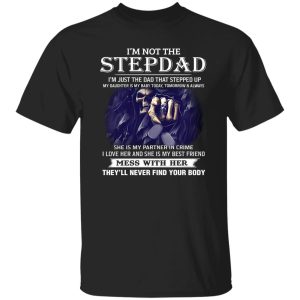 I’m Not The Stepdad Mess With Her They’ll Never Find Your Body Shirt