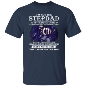 I’m Not The Stepdad Mess With Her They’ll Never Find Your Body Shirt