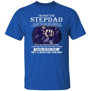 I’m Not The Stepdad Mess With Her They’ll Never Find Your Body Shirt