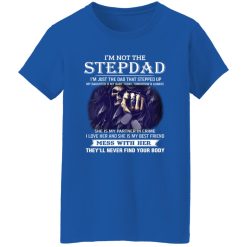 I’m Not The Stepdad Mess With Her They’ll Never Find Your Body Shirt