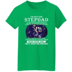 I’m Not The Stepdad Mess With Her They’ll Never Find Your Body Shirt