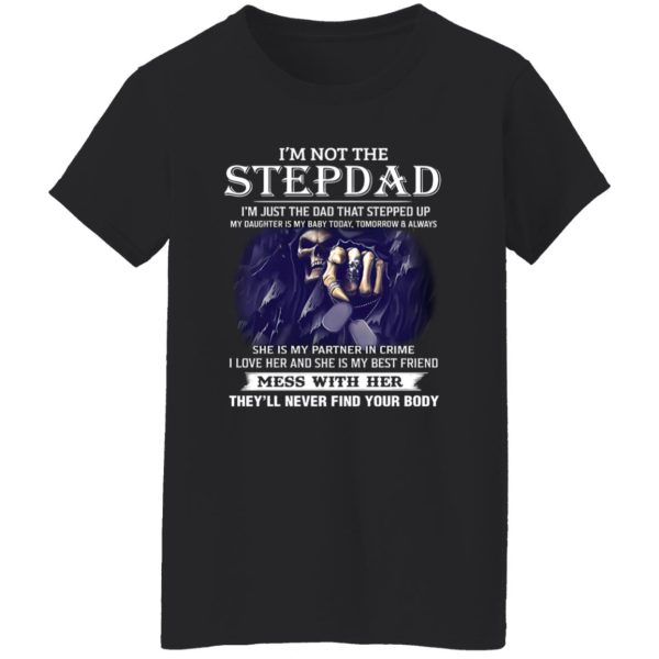 I’m Not The Stepdad Mess With Her They’ll Never Find Your Body Shirt