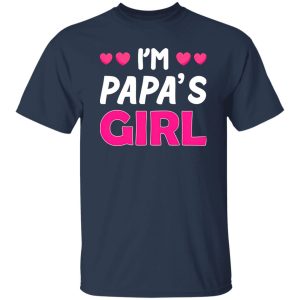 I’m Papa’s Girl Father’s Day Daughter Shirt