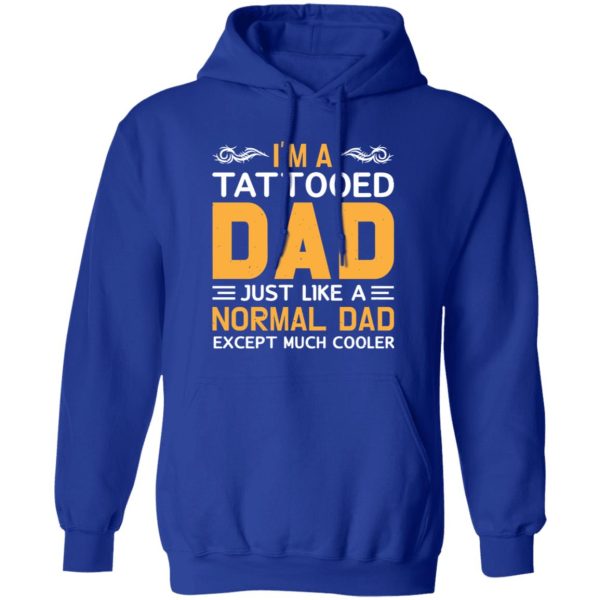 I’m A Tattooed Dad Just Like A Normal Dad Except Much Cooler Father’s Day Shirt