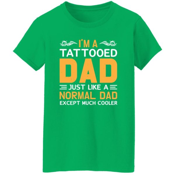 I’m A Tattooed Dad Just Like A Normal Dad Except Much Cooler Father’s Day Shirt