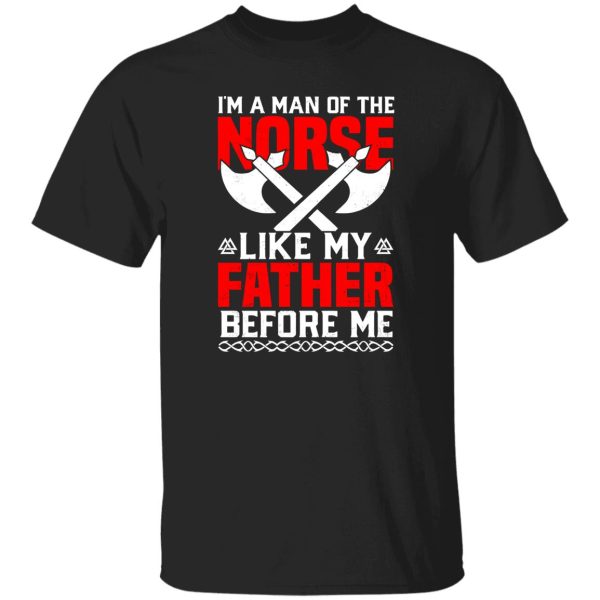 I’m A Man Of The Norse Like My Father Before Me Viking Father’s Day Shirt