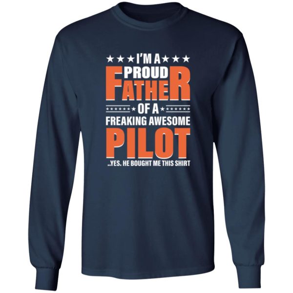 I’m A Proud Father Of A Freaking Awesome Pilot Yes He Bought Me This Shirt