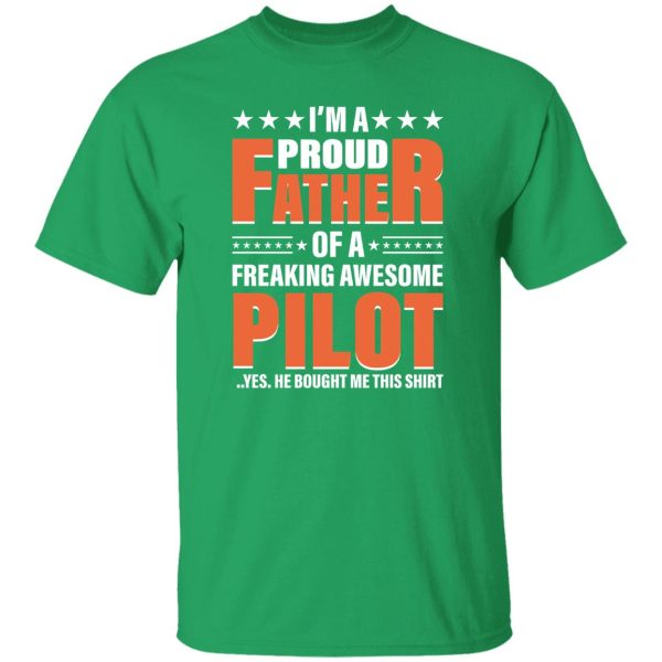 I’m A Proud Father Of A Freaking Awesome Pilot Yes He Bought Me This Shirt