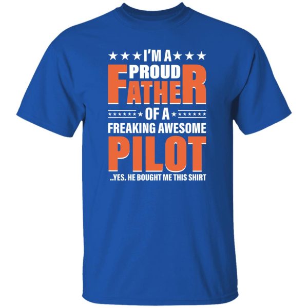 I’m A Proud Father Of A Freaking Awesome Pilot Yes He Bought Me This Shirt