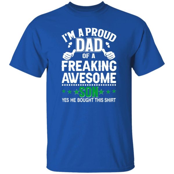 I’m A Proud Dad Of A Freaking Awesome Son Yes He Bought This Shirt Father’s Day Shirt