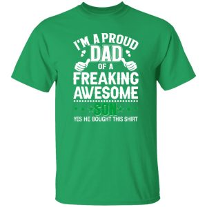 I’m A Proud Dad Of A Freaking Awesome Son Yes He Bought This Shirt Father’s Day Shirt