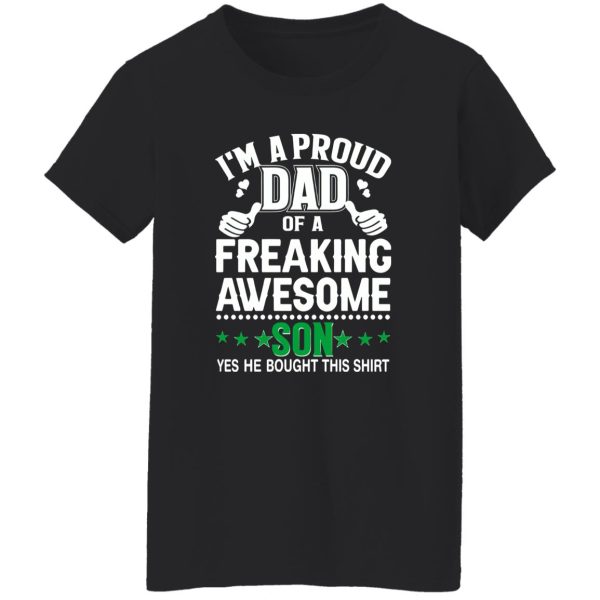 I’m A Proud Dad Of A Freaking Awesome Son Yes He Bought This Shirt Father’s Day Shirt