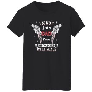 I’m Just Not A Dad I’m A Dad To A Child With Wings Remembrance for Dad Shirt