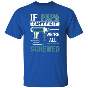 If Papa Can’t Fix It We’re All Screwed Repairman Dad Shirt