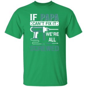 If Papa Can’t Fix It We’re All Screwed Repairman Dad Shirt