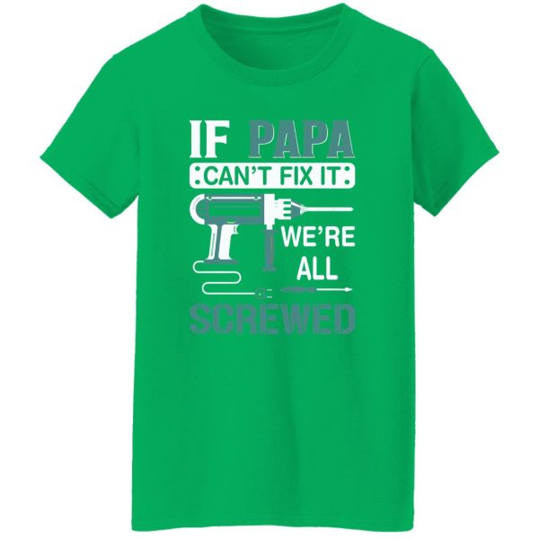 If Papa Can’t Fix It We’re All Screwed Repairman Dad Shirt