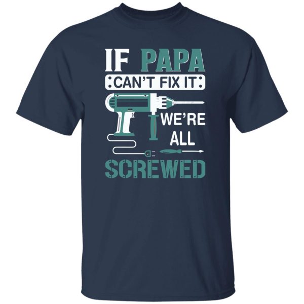 If Papa Can’t Fix It We’re All Screwed Repairman Dad Shirt