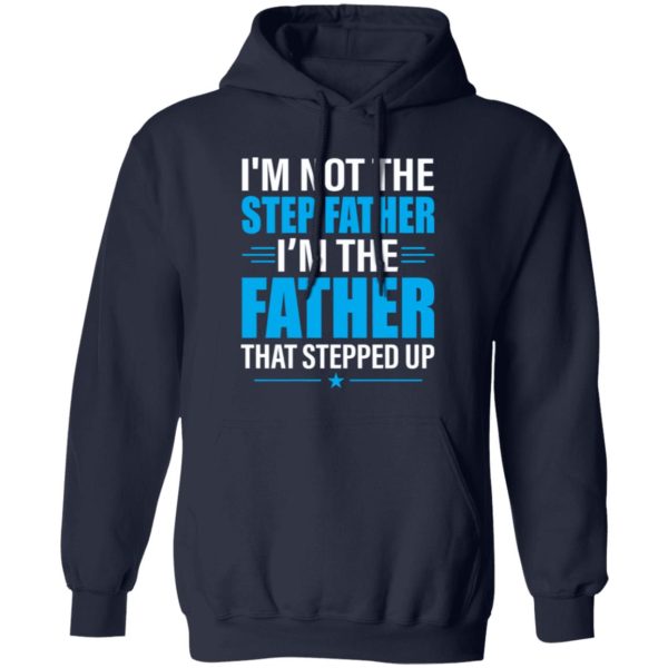 I’m Not The Step Father I’m The Father That Stepped Up Shirt