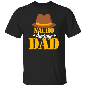 Nacho Average Dad Mexican Daddy Father’s Day Shirt