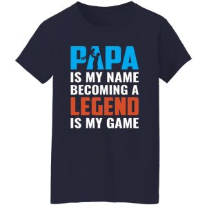 Papa Is My Name Becoming A Legend Is My Game Baby Father’s Day Shirt