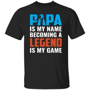 Papa Is My Name Becoming A Legend Is My Game Baby Father’s Day Shirt