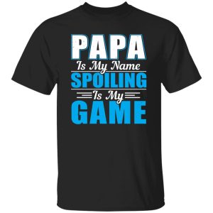 Papa Is My Name Spoiling Is My Game Father’s Day Shirt