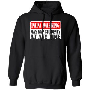 Papa Warning My Nap Suddenly At Any Time Father’s Day Shirt