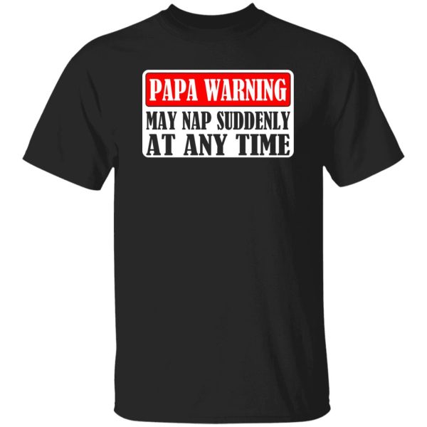 Papa Warning My Nap Suddenly At Any Time Father’s Day Shirt