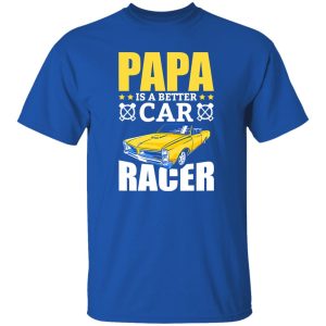 Papa Is A Better Car Racer Racing Father’s Day Shirt