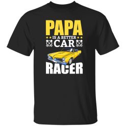 Papa Is A Better Car Racer Racing Father’s Day Shirt