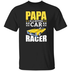 Papa Is A Better Car Racer Racing Father’s Day Shirt