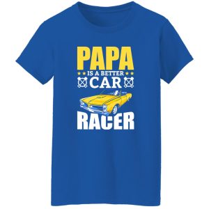 Papa Is A Better Car Racer Racing Father’s Day Shirt