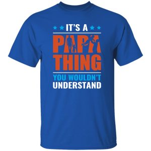 It’s A Papa Thing You Wouldn’t Understand Father’s Day Shirt