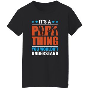 It’s A Papa Thing You Wouldn’t Understand Father’s Day Shirt